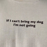 tshirt with text 'If I can't bring my dog, I'm not going' on a plain background